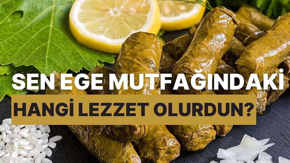 Sen Ege Mutfağındaki Hangi Lezzet Olurdun?