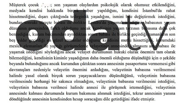 Sosyal medyada hakkındaki çeşitli haberler nedeniyle tedirginlik yaşadığını belirten A.Ö., İstanbul’da annesiyle yaşamaktan memnun olmadığını ve ismini değiştirmek istediğini ifade etti. Hayat tarzlarının uyuştuğunu düşündüğü babasıyla Londra’da yaşamak isteyen A.Ö., velayetinin babasına verilmesini talep etti. Eğer velayet annede kalırsa, sosyal hizmetlerde kalmaya devam etmek istediğini de ekledi.