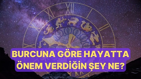 Burcuna Göre Hayatında En Önem Verdiğin Şey Ne?