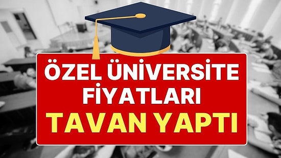 Özel Üniversitede Okuyacak Olanlar Kesenin Ağzını Açmak Zorunda! Özel Üniversite Fiyatları Cep Yakacak