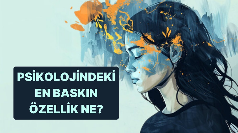 Senin Psikolojindeki En Baskın Özellik Ne?