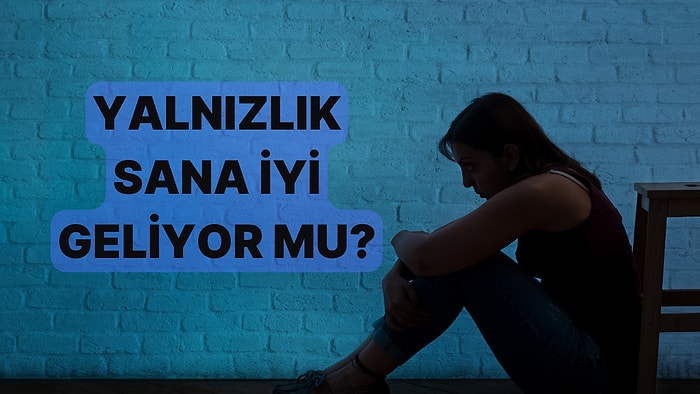 Yalnızlık Sana İyi Geliyor mu?