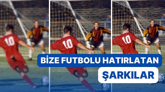 Bu Şarkılar Bize Maçları Hatırlatıyor: Her Çaldığında Aklımıza Futbolu Getiren 17 Şarkı