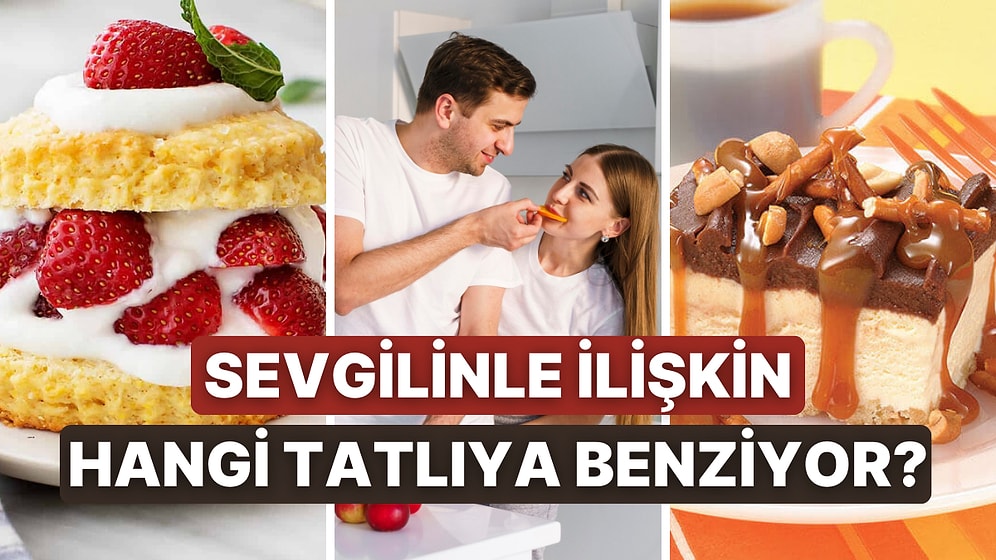 Sence Sevgilinle İlişkiniz Hangi Tatlı Gibi?