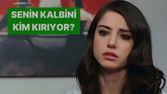 Senin Kalbini Kim Kırıyor?