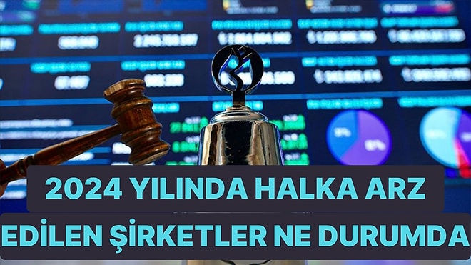 Halka Arzlar Ne Durumda? 2024'te Halka Arz Olan Şirketlerin Güncel Değerleri