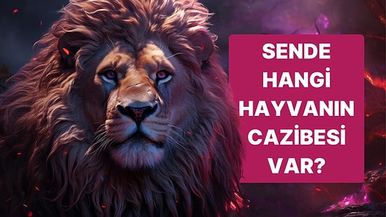 Sende Hangi Hayvanın Cazibesi Var?