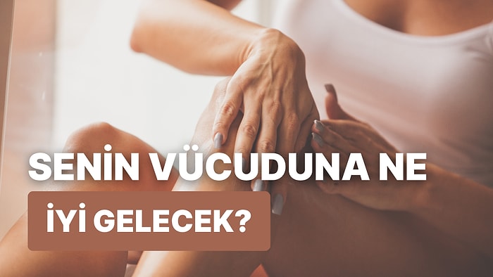 Vücuduna İyi Gelecek Şey Ne?