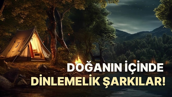 Doğanın İçinde Dinlenmelik Şarkılar: Kamp ve Piknik İçin 18 Huzur Veren Parça