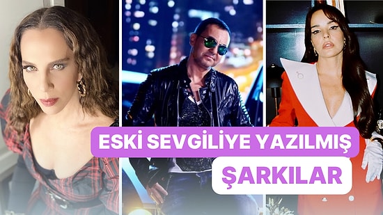 Bu Şarkılar Ex'lere Yanıt Niteliğinde: Eski Sevgiliye Sitem İçeren 13 Şarkı