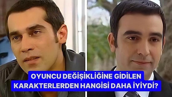 Oyuncu Değişikliğine Gidilen Bu Karakterlerden Hangisi Daha İyi?