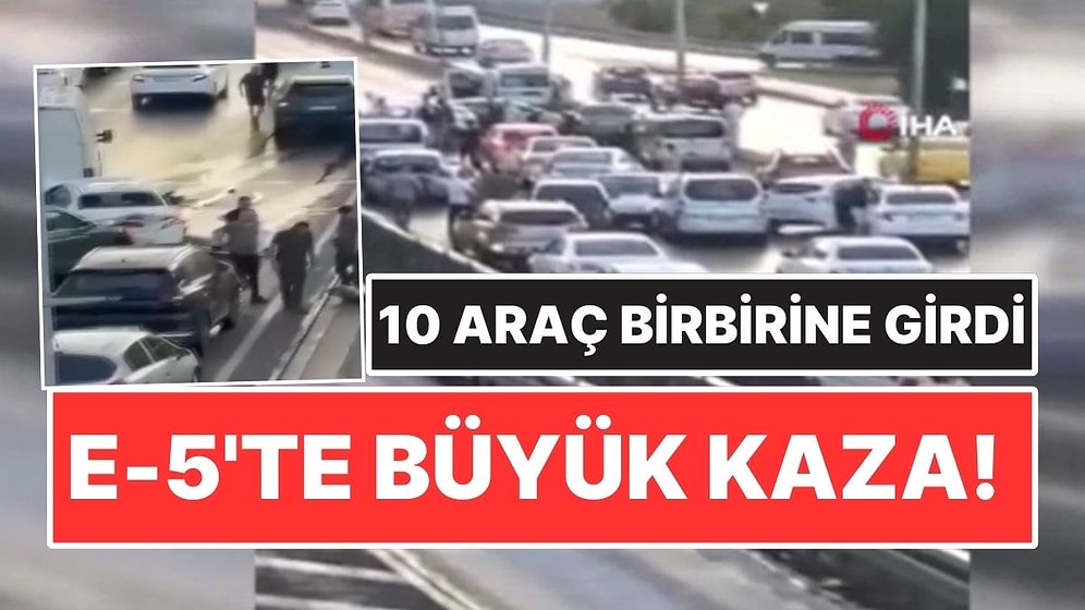 İstanbul'da E-5 Karayolu Üzerinde 10 Aracın Karıştığı Zincirleme Kaza: Yaralılar Var!
