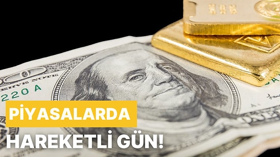 Piyasalarda Hareketli Gün: Altın, Borsa ve Dolar Ne Yönde?