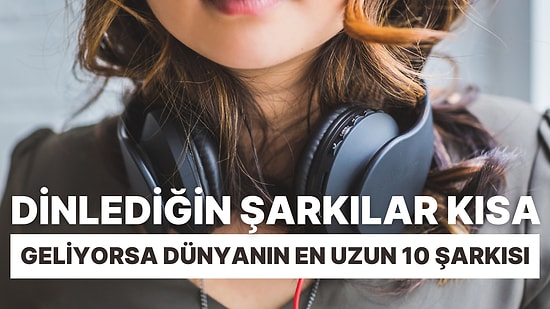 Dinlediğiniz Şarkılar Kısa Geliyorsa: Dünyanın En Uzun 10 Şarkısı