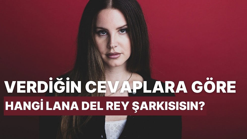 Verdiğin Cevaplara Göre Hangi Lana Del Rey Şarkısısın?