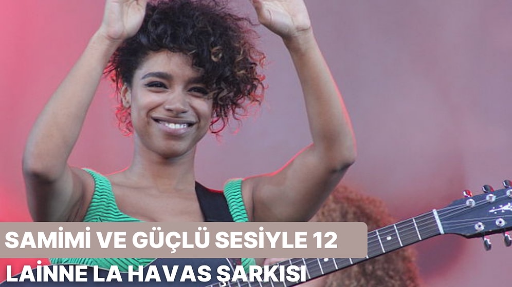 Samimi ve Güçlü Sesiyle Dikkat Çeken 12 Lianne La Havas Şarkısı