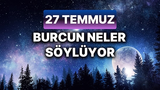 Günlük Burç Yorumuna Göre 27 Temmuz Cumartesi Günün Nasıl Geçecek?