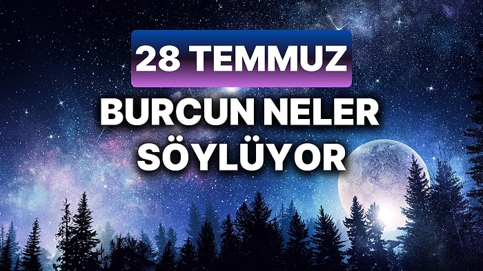 Günlük Burç Yorumuna Göre 28 Temmuz Pazar Günün Nasıl Geçecek?