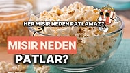 Patlamış Mısır Neden Patlar? Peki Film Keyfinin Vazgeçilmezi Patlamış Mısır Neden Patlamaz?