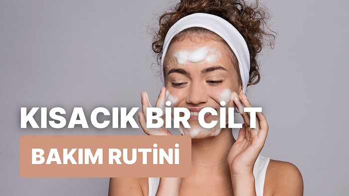 Sadece 5 Dakikanı Alacak Bir Cilt Bakım Rutini İçin 13 Öneri