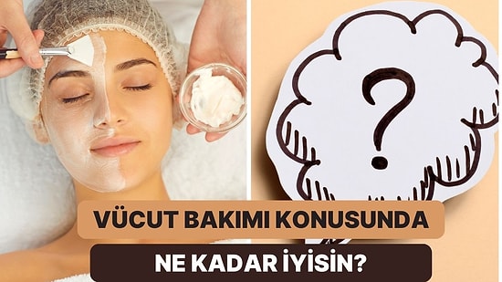 Bu Vücut Bakımı Testinden Geçebilecek misin?