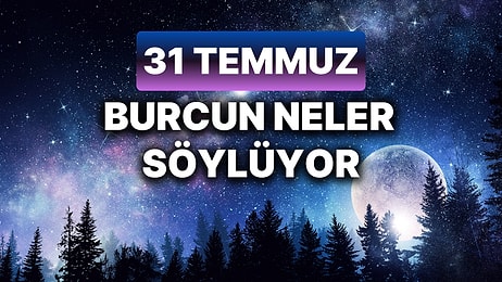 Günlük Burç Yorumuna Göre 31 Temmuz Çarşamba Günün Nasıl Geçecek?