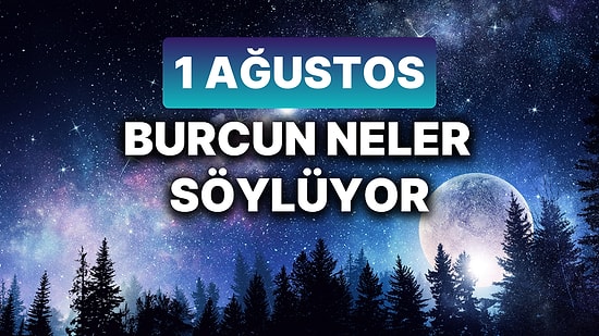 Günlük Burç Yorumuna Göre 1 Ağustos Perşembe Günün Nasıl Geçecek?