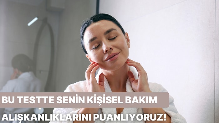 Kişisel Bakım Alışkanlıklarını Puanlıyoruz!