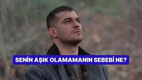 Senin Aşık Olamamanın Sebebi Ne?