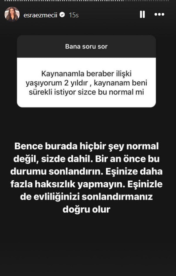 Kayınvalidesiyle iki yıldır ilişki yaşadığını ve kayınvalidesinin kendisini sürekli istediğini soran takipçisi "Bu normal mi?" diye sordu.