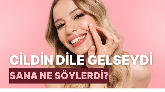 Cildin Dile Gelseydi Sana Ne Söylerdi?