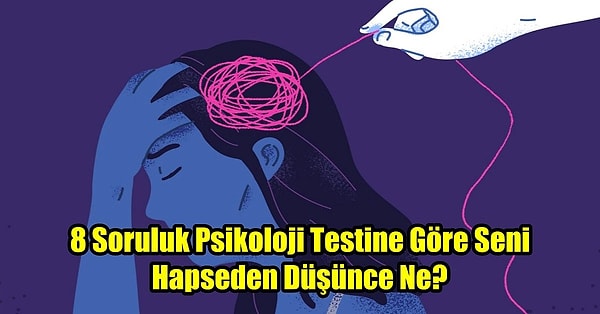 3. 8 Soruluk Psikoloji Testine Göre Seni Hapseden Düşünce Ne?