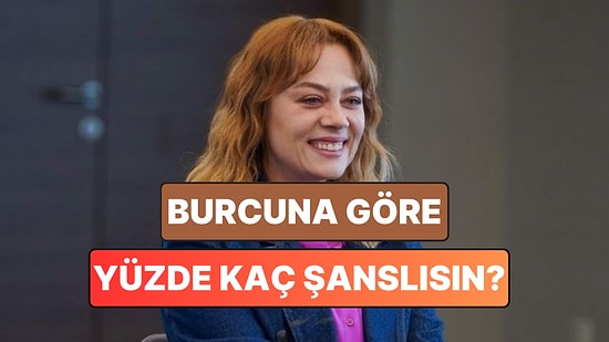 Burcuna Göre Hayatında Yüzde Kaç Şanslısın?