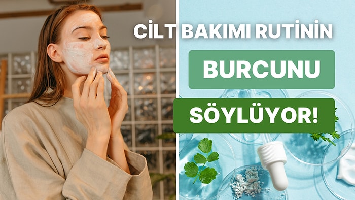 Bakım Rutinine Göre Burcunu Tahmin Ediyoruz!