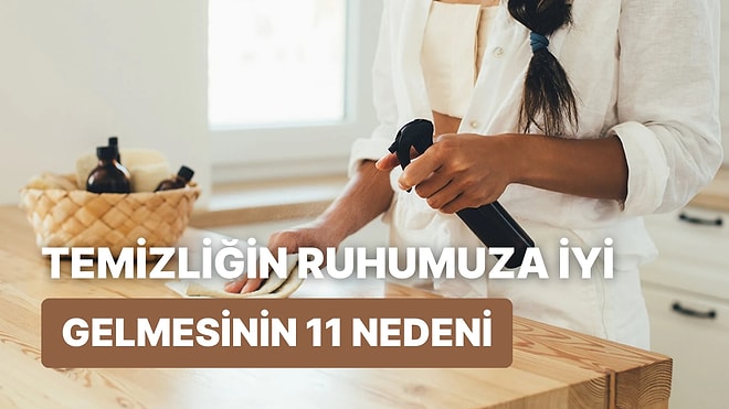 Temizlik Yapmanın Ruhumuza İyi Gelmesinin 11 Nedeni