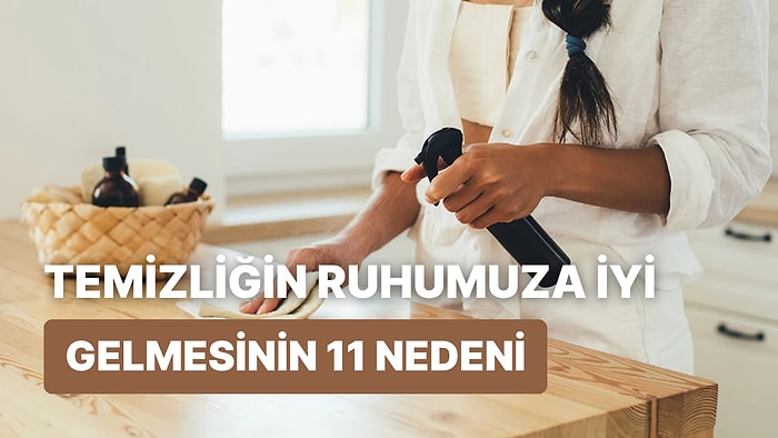 Temizlik Yapmanın Ruhumuza İyi Gelmesinin 11 Nedeni