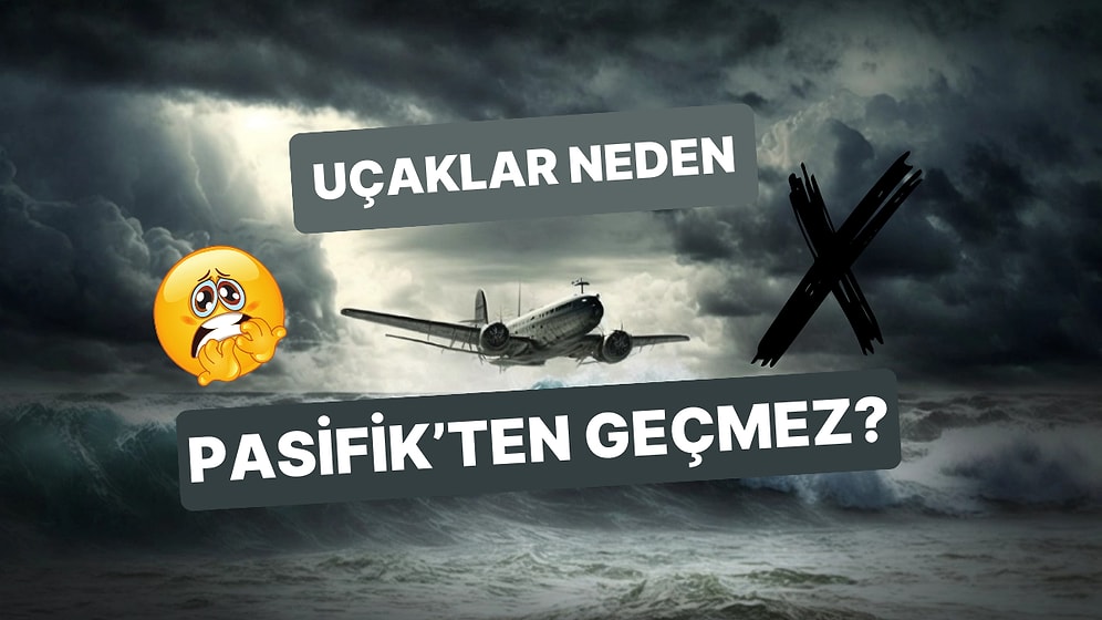 Uçakların Büyük Okyanus Üzerinden Uçmamasının Okuyunca Hak Vereceğiniz Sebepleri