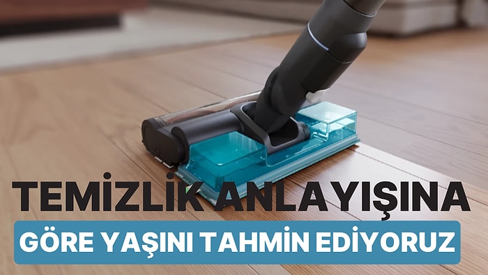 Temizlik Anlayışına Göre Yaşını Tahmin Ediyoruz!