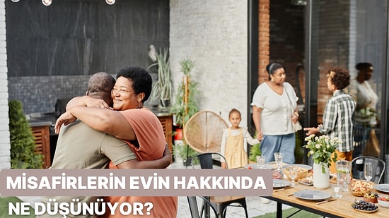 Misafirlerin Evin Hakkında Ne Düşünüyor?