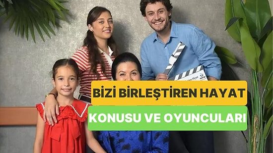 Bizi Birleştiren Hayat Dizisinin Konusu Nedir, Oyuncuları Kimlerdir? Ne Zaman Başlayacak?