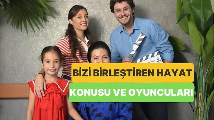 Bizi Birleştiren Hayat Dizisinin Konusu Nedir, Oyuncuları Kimlerdir? Ne Zaman Başlayacak?