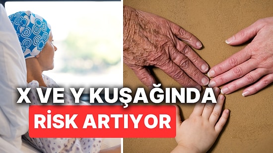 Kanser Riski Kuşaktan Kuşağa Artıyor! X ve Y Kuşağı Önceki Kuşaklara Göre Daha Fazla Risk Altında