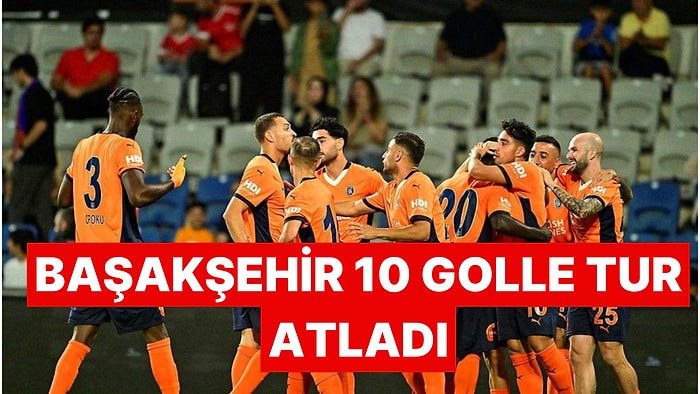 Deplasmanda da Farklı: Başakşehir 10 Gol Atarak Üst Tura Yükseldi