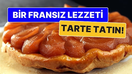 Bir Fransız Lezzeti: Tarte Tatin Nasıl Yapılır? Tarte Tatin Yapmanın Püf Noktası