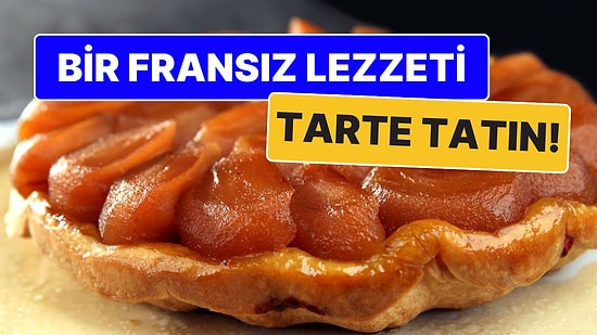 Bir Fransız Lezzeti: Tarte Tatin Nasıl Yapılır? Tarte Tatin Yapmanın Püf Noktası