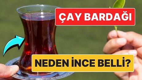 Aslında Mantıklı Bir Sebebi Varmış: Çay Bardağı Neden İnce Belli?