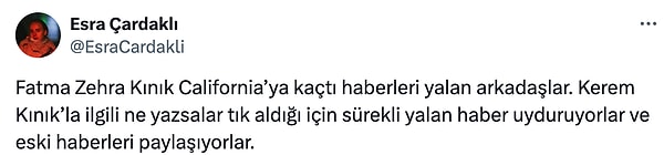 “Fatma Zehra Kınık California’ya kaçtı haberleri yalan arkadaşlar. Kerem Kınık’la ilgili ne yazsalar tık aldığı için sürekli yalan haber uyduruyorlar ve eski haberleri paylaşıyorlar.”