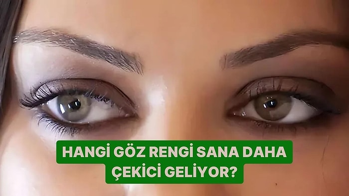 Hangi Göz Rengi Sana Daha Çekici Geliyor?