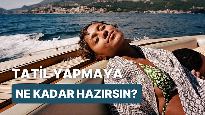 Tatil Yapmaya Ne Kadar Hazır Olduğunu Test Ediyoruz!