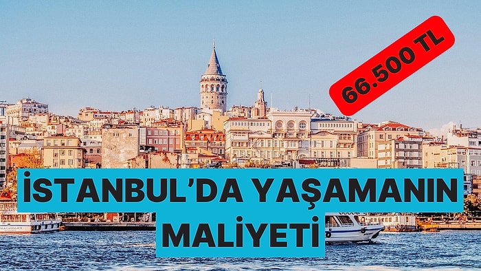 İstanbul'da Yaşamanın Maliyeti Belli Oldu: 66.500 TL